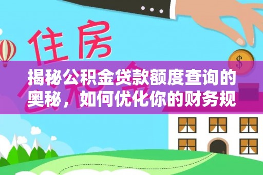 右玉揭秘公积金贷款额度查询的奥秘，如何优化你的财务规划