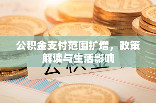 右玉公积金支付范围扩增，政策解读与生活影响