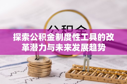右玉探索公积金制度性工具的改革潜力与未来发展趋势