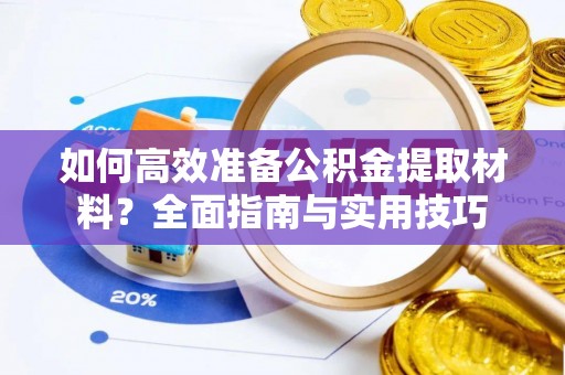 右玉如何高效准备公积金提取材料？全面指南与实用技巧