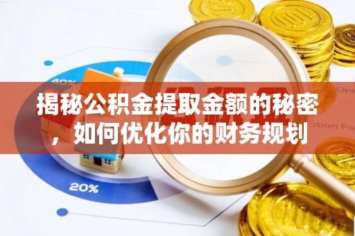 右玉揭秘公积金提取金额的秘密，如何优化你的财务规划