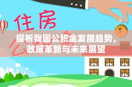 右玉探析我国公积金发展趋势，政策革新与未来展望