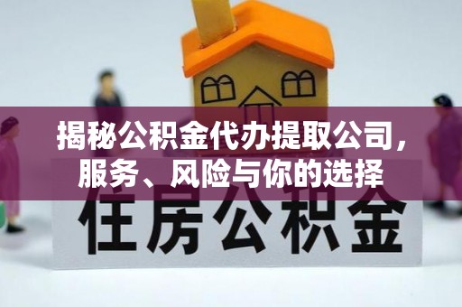 右玉揭秘公积金代办提取公司，服务、风险与你的选择