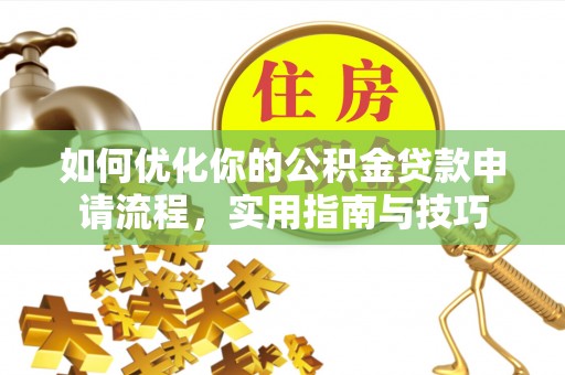 右玉如何优化你的公积金贷款申请流程，实用指南与技巧