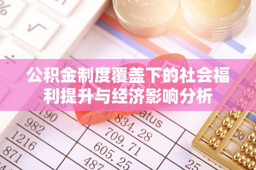 右玉公积金制度覆盖下的社会福利提升与经济影响分析