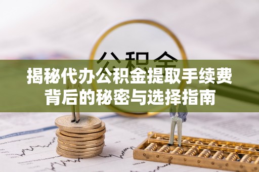 右玉揭秘代办公积金提取手续费背后的秘密与选择指南