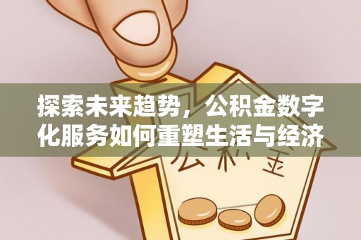 右玉探索未来趋势，公积金数字化服务如何重塑生活与经济