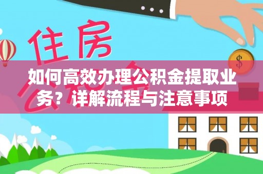 右玉如何高效办理公积金提取业务？详解流程与注意事项