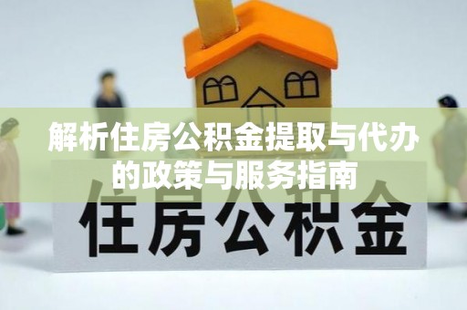 右玉解析住房公积金提取与代办的政策与服务指南