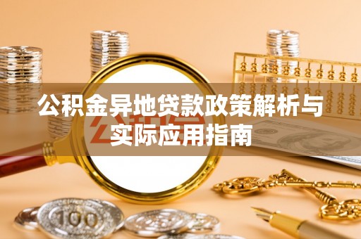 右玉公积金异地贷款政策解析与实际应用指南