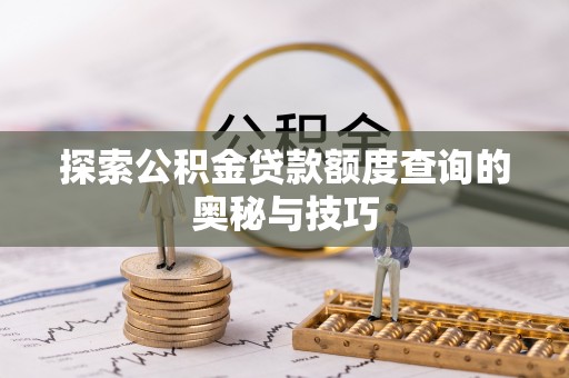 右玉探索公积金贷款额度查询的奥秘与技巧