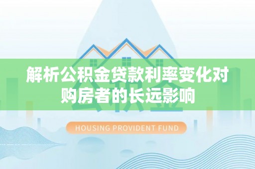 右玉解析公积金贷款利率变化对购房者的长远影响