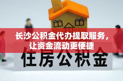 右玉长沙公积金代办提取服务，让资金流动更便捷