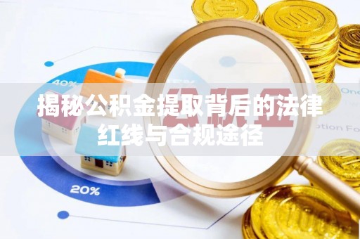 右玉揭秘公积金提取背后的法律红线与合规途径