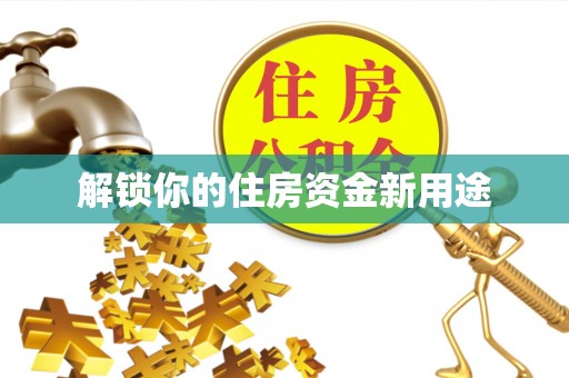 右玉解锁你的住房资金新用途