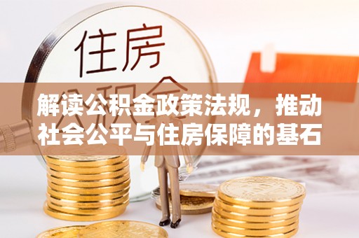 右玉解读公积金政策法规，推动社会公平与住房保障的基石