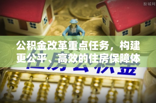 右玉公积金改革重点任务，构建更公平、高效的住房保障体系