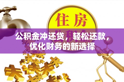 右玉公积金冲还贷，轻松还款，优化财务的新选择