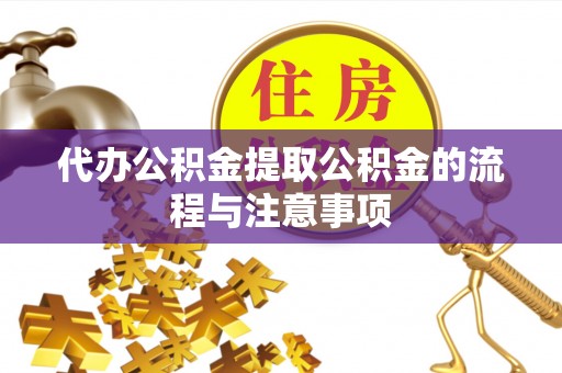 右玉代办公积金提取公积金的流程与注意事项