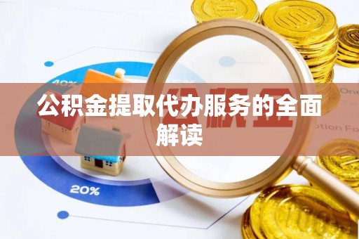 右玉公积金提取代办服务的全面解读