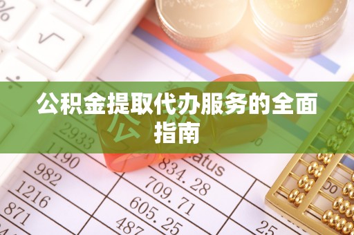 右玉公积金提取代办服务的全面指南