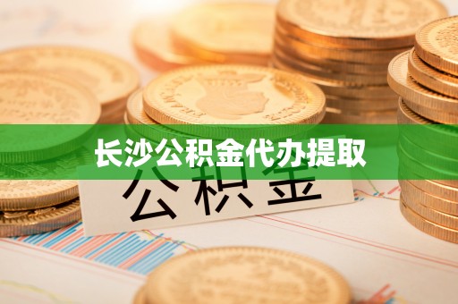 右玉长沙公积金代办提取