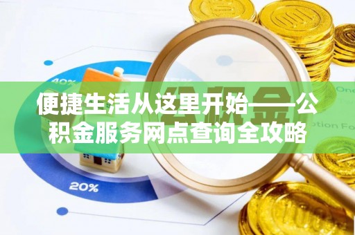 右玉便捷生活从这里开始——公积金服务网点查询全攻略