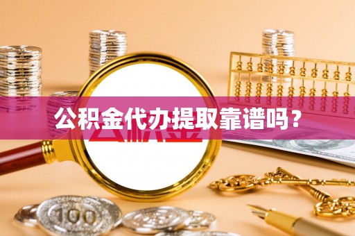 右玉公积金代办提取靠谱吗？